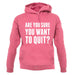 Are You Sure You Want To Quit unisex hoodie