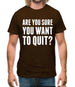 Are You Sure You Want To Quit Mens T-Shirt