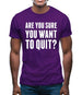 Are You Sure You Want To Quit Mens T-Shirt