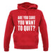 Are You Sure You Want To Quit unisex hoodie