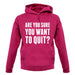 Are You Sure You Want To Quit unisex hoodie