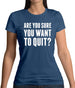 Are You Sure You Want To Quit Womens T-Shirt