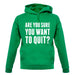 Are You Sure You Want To Quit unisex hoodie