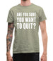 Are You Sure You Want To Quit Mens T-Shirt