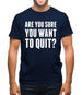 Are You Sure You Want To Quit Mens T-Shirt