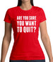 Are You Sure You Want To Quit Womens T-Shirt