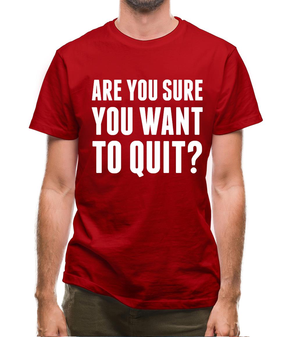 Are You Sure You Want To Quit Mens T-Shirt