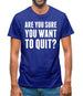 Are You Sure You Want To Quit Mens T-Shirt