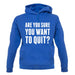 Are You Sure You Want To Quit unisex hoodie