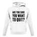 Are You Sure You Want To Quit unisex hoodie