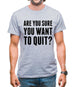 Are You Sure You Want To Quit Mens T-Shirt