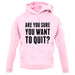 Are You Sure You Want To Quit unisex hoodie