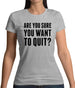 Are You Sure You Want To Quit Womens T-Shirt