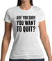 Are You Sure You Want To Quit Womens T-Shirt