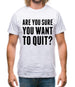 Are You Sure You Want To Quit Mens T-Shirt