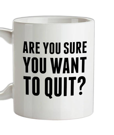 Are You Sure You Want To Quit Ceramic Mug