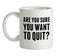 Are You Sure You Want To Quit Ceramic Mug