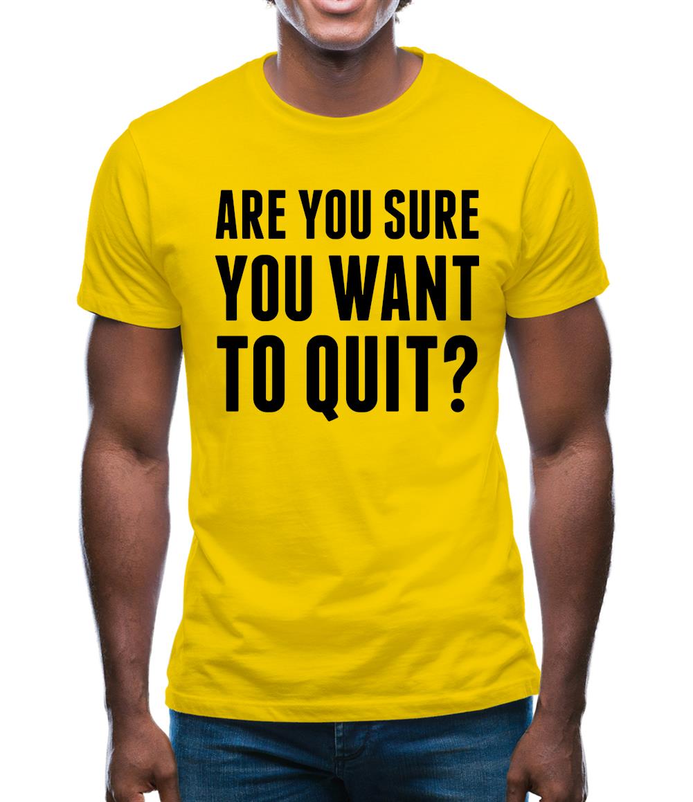 Are You Sure You Want To Quit Mens T-Shirt