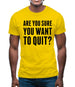 Are You Sure You Want To Quit Mens T-Shirt