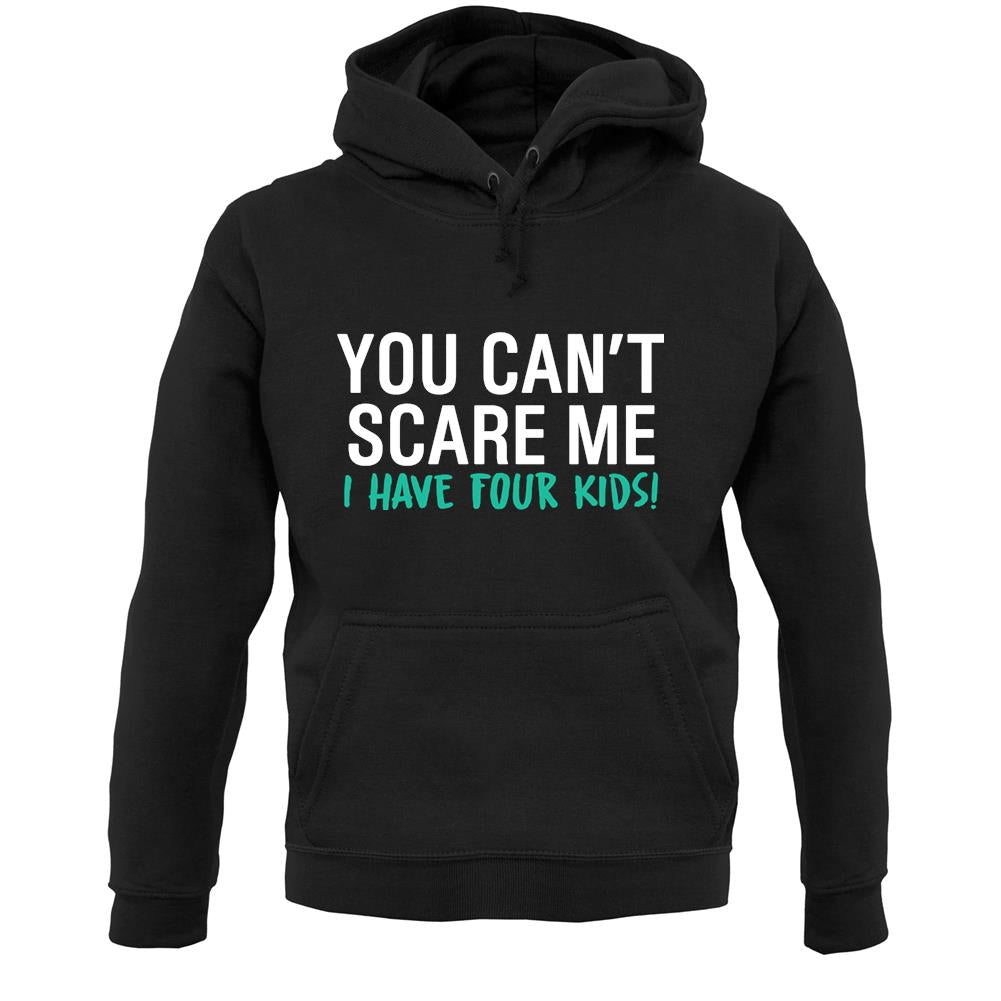 You Can't Scare Me, I Have Four Kids Unisex Hoodie