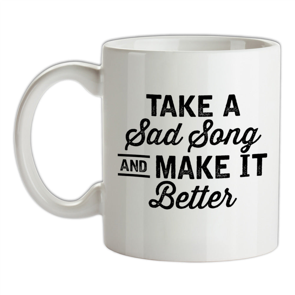 Take A Sad Song And Make It Better Ceramic Mug