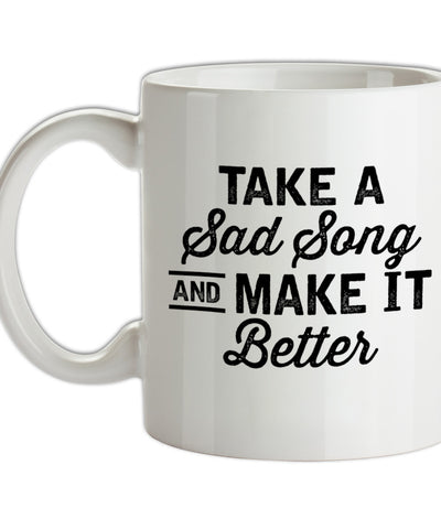 Take A Sad Song And Make It Better Ceramic Mug