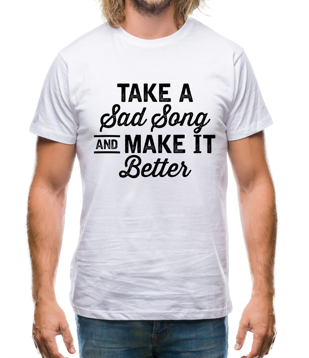 Take A Sad Song And Make It Better Mens T-Shirt