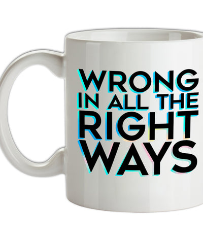 Wrong In All The Right Ways Ceramic Mug
