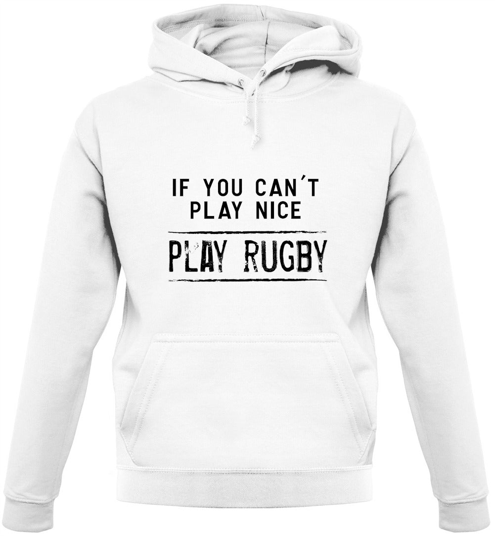 If You Can't Play Nice Play Rugby Unisex Hoodie