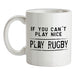 If You Can't Play Nice Play Rugby Ceramic Mug