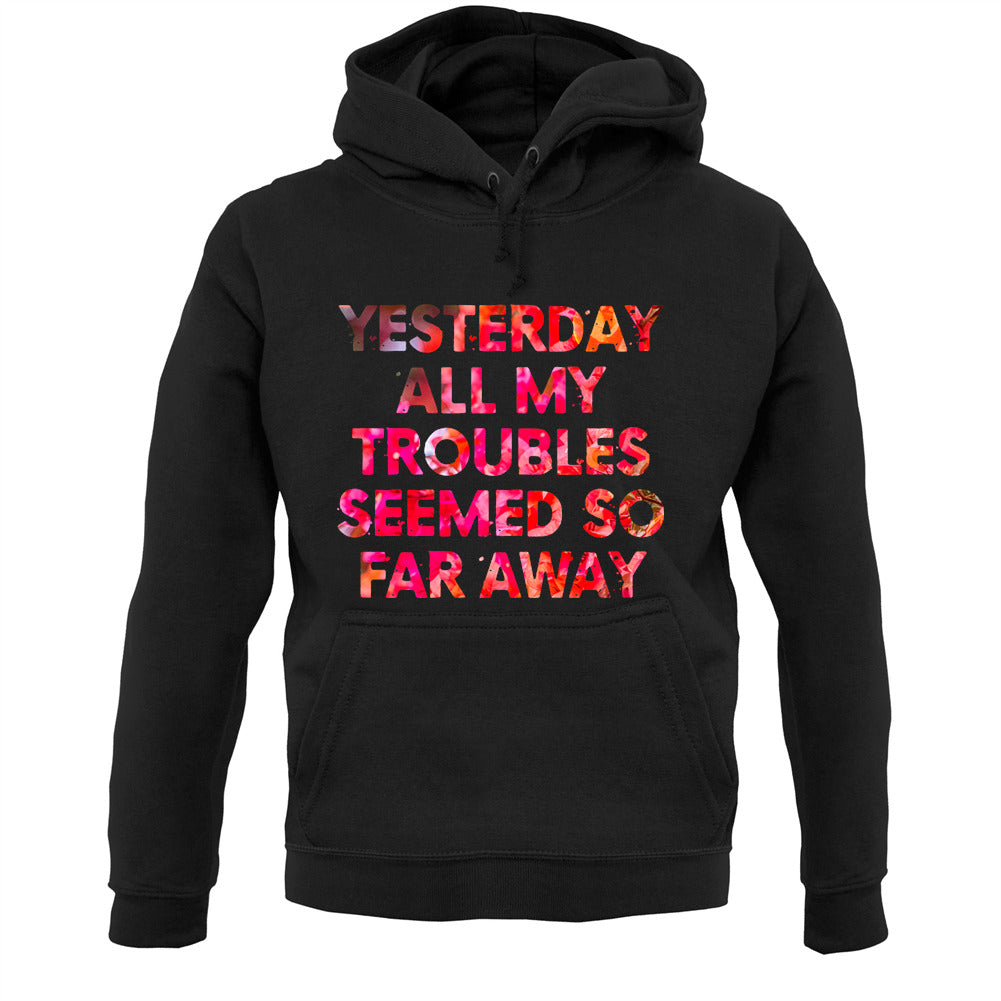 Yesterday, All My Troubles Seemed So Far Away Unisex Hoodie