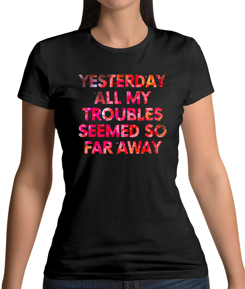 Yesterday, All My Troubles Seemed So Far Away Womens T-Shirt