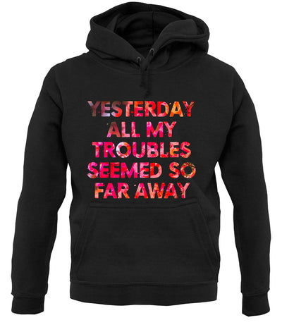 Yesterday, All My Troubles Seemed So Far Away Unisex Hoodie