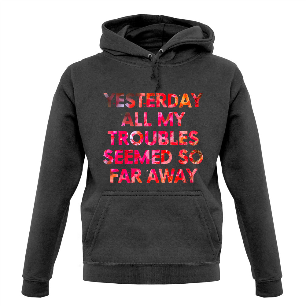 Yesterday, All My Troubles Seemed So Far Away Unisex Hoodie