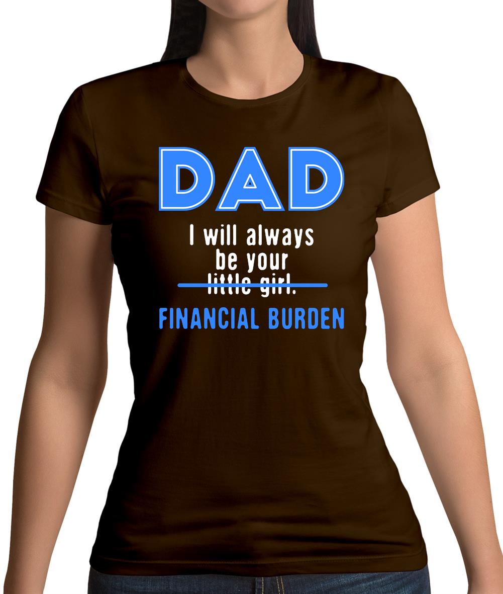 Dad I will Always Be Your Financial Burden Womens T-Shirt