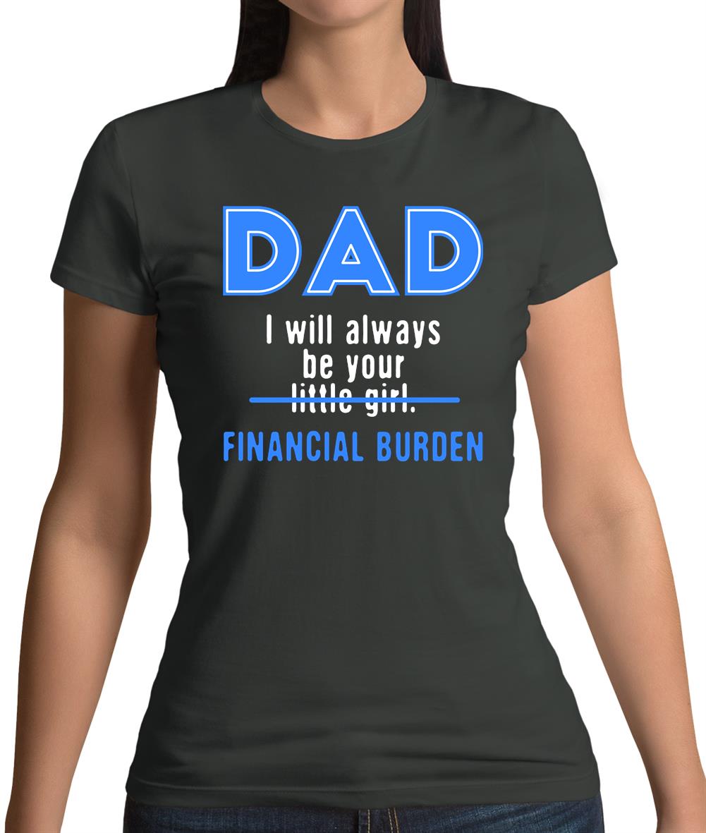 Dad I will Always Be Your Financial Burden Womens T-Shirt