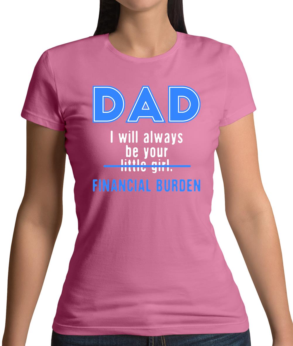 Dad I will Always Be Your Financial Burden Womens T-Shirt