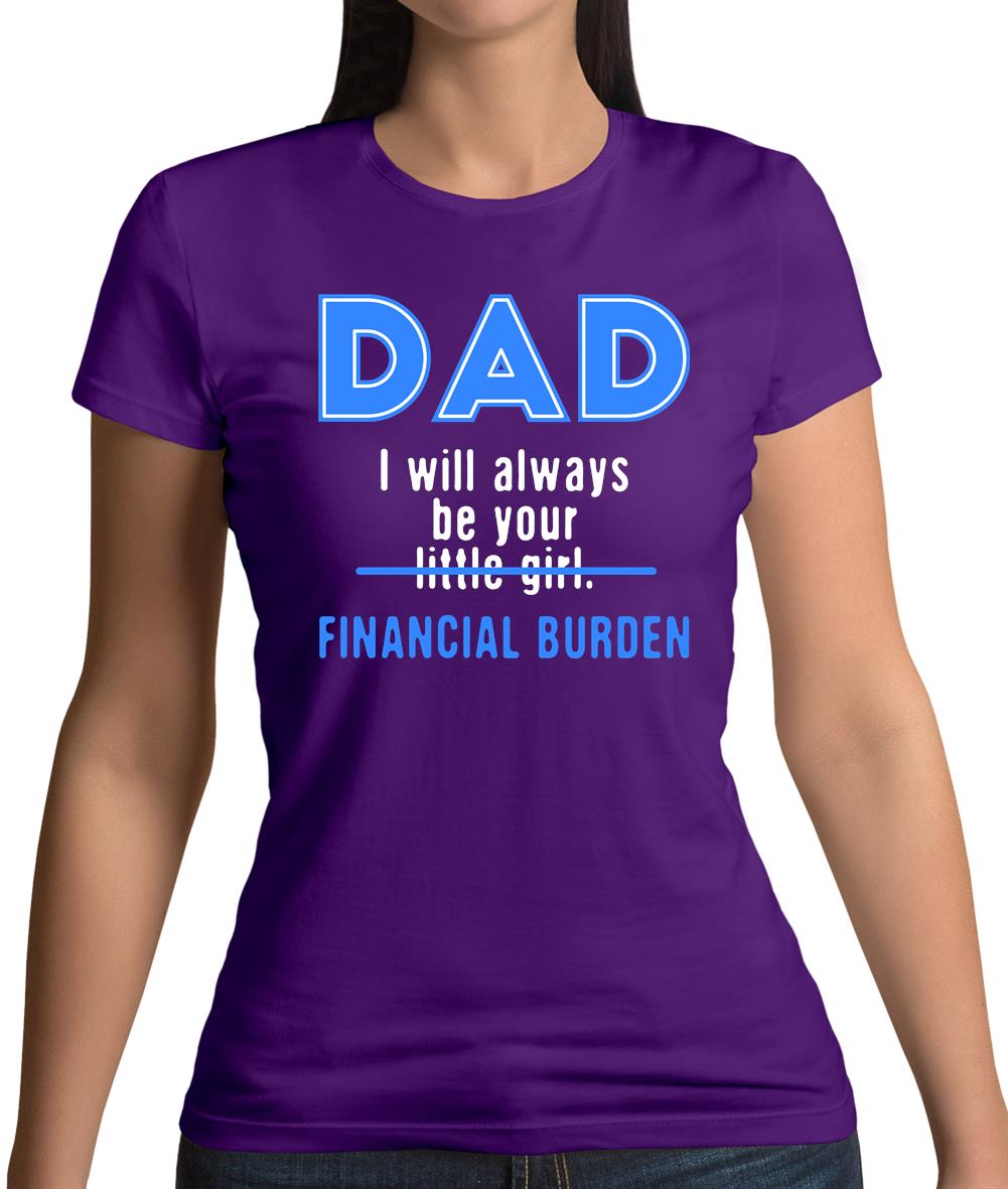 Dad I will Always Be Your Financial Burden Womens T-Shirt