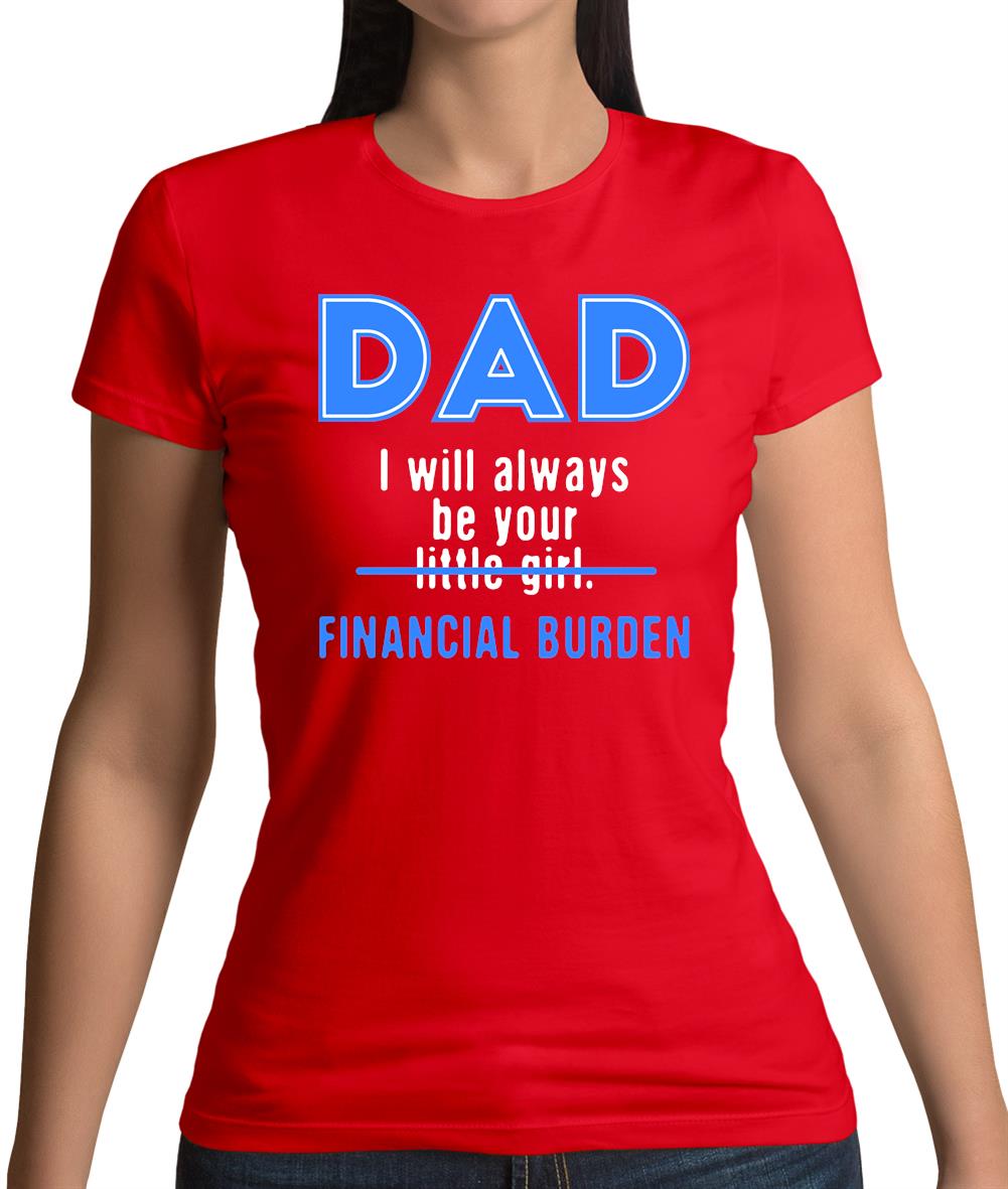 Dad I will Always Be Your Financial Burden Womens T-Shirt