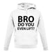 Bro Do You Even Lift? unisex hoodie