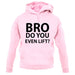 Bro Do You Even Lift? unisex hoodie