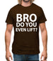 Bro Do You Even Lift? Mens T-Shirt