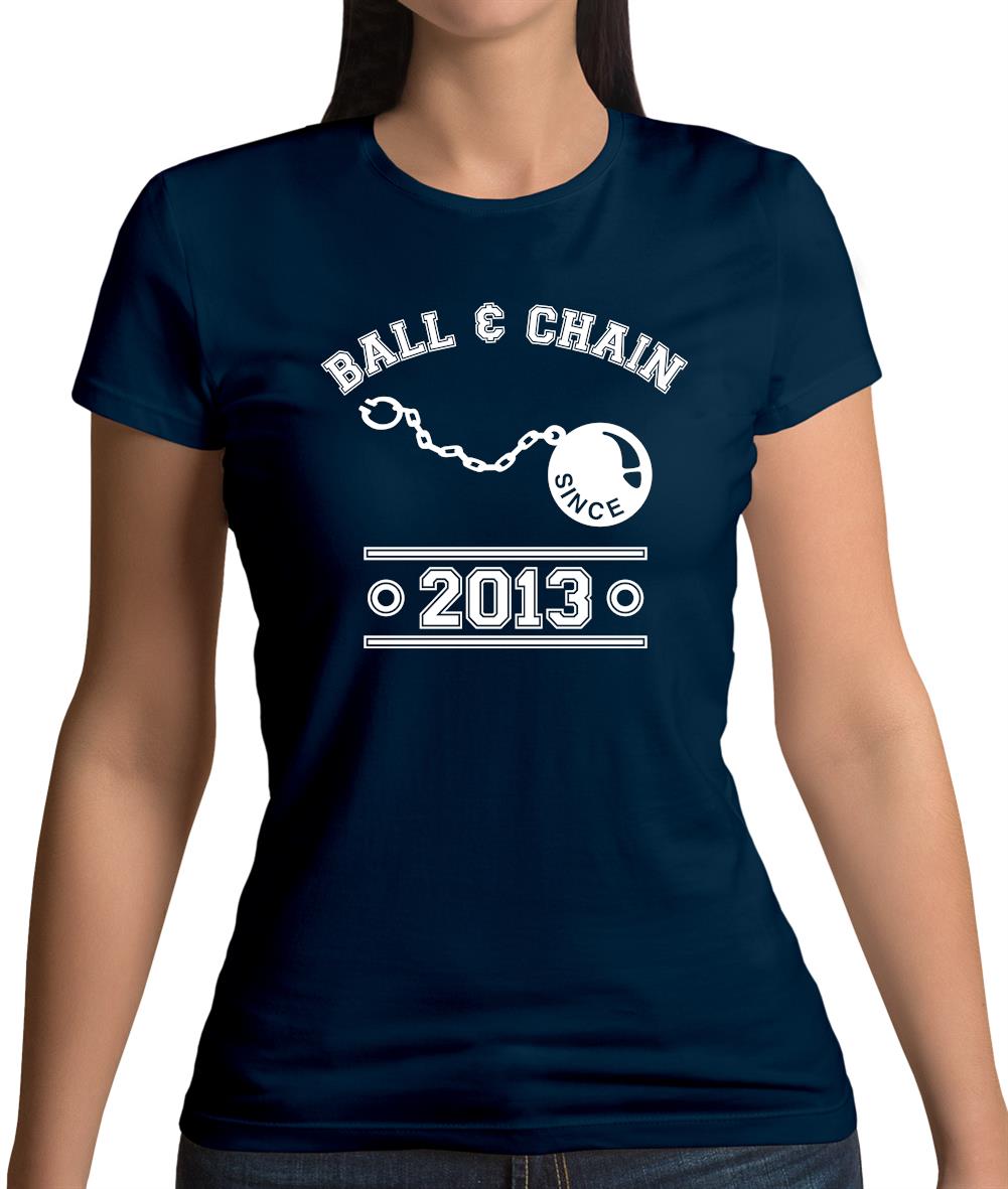 Ball & Chain Since 2013 Womens T-Shirt