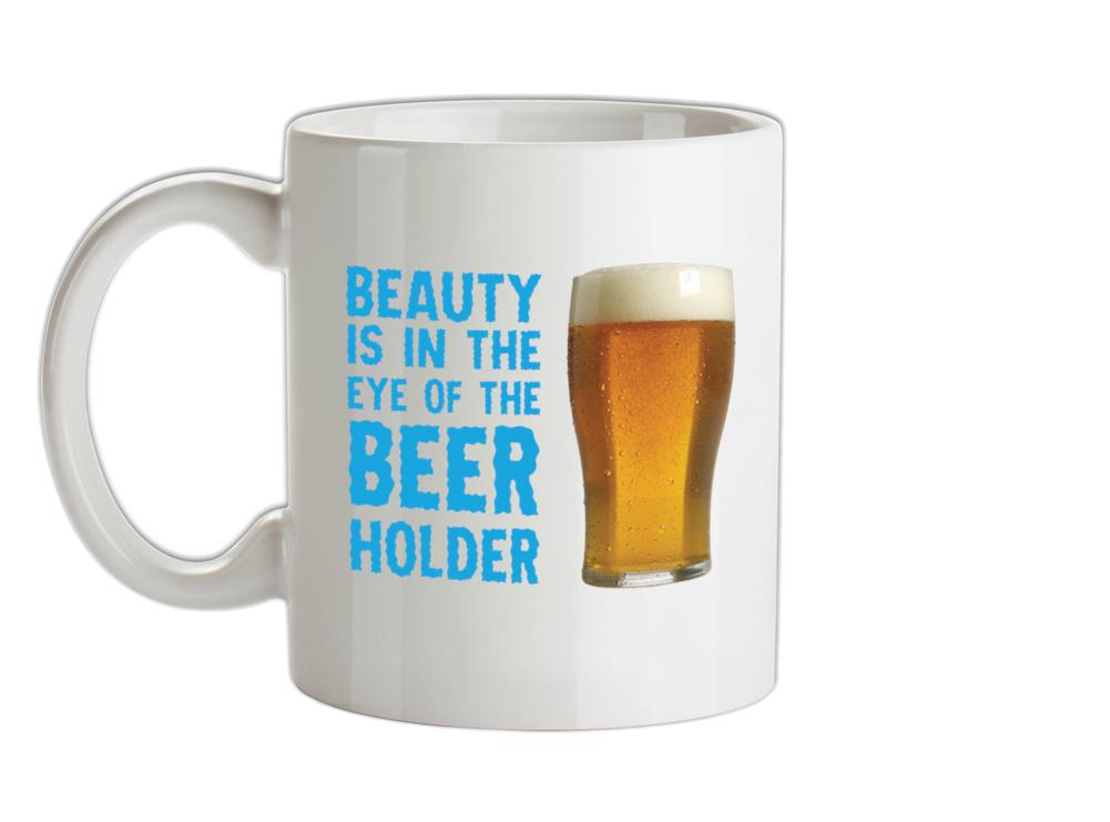 Beauty Is In The Eye Of The Beer Holder Ceramic Mug