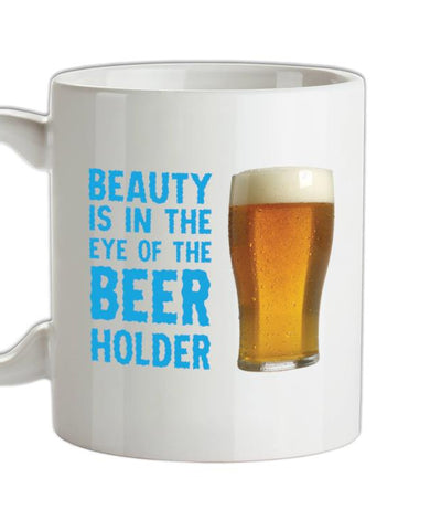 Beauty Is In The Eye Of The Beer Holder Ceramic Mug
