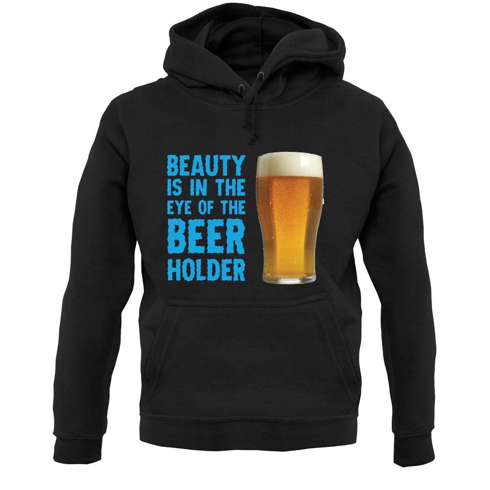 Beauty Is In The Eye Of The Beer Holder Unisex Hoodie