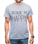 Because I'm Happy Mens T-Shirt