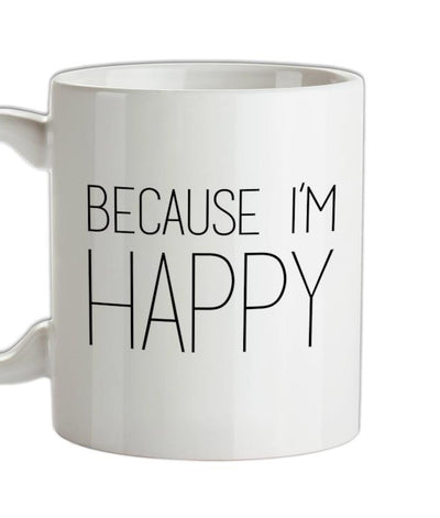 Because I'm Happy Ceramic Mug