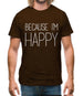 Because I'm Happy Mens T-Shirt