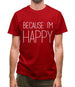 Because I'm Happy Mens T-Shirt